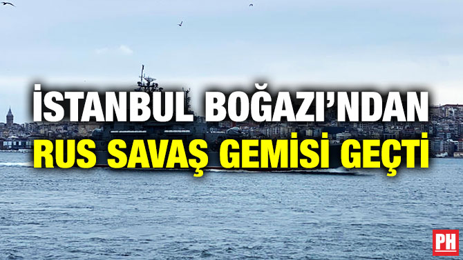 İstanbul Boğazı’ndan Rus Savaş Gemisi Geçti