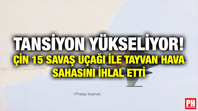 Tansiyon Yükseliyor! Çin 15 Savaş Uçağı ile Tayvan Hava Sahasını İhlal Etti