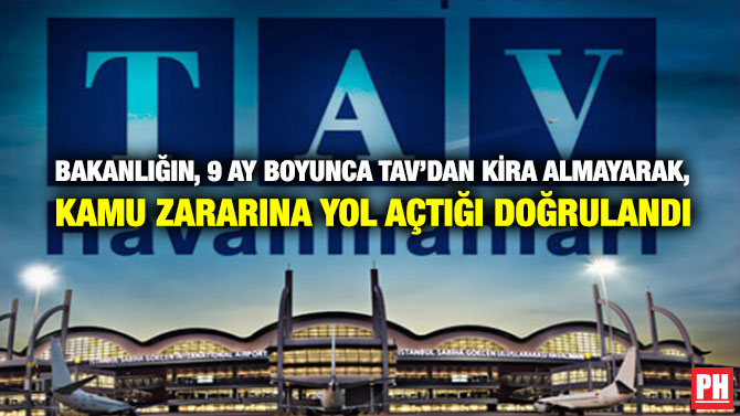Bakanlığın, 9 Ay Boyunca TAV’dan Kira Almayarak, Kamu Zararına Yol Açtığı Doğrulandı