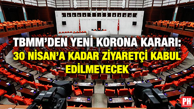 TBMM’den Yeni Korona Kararı: 30 Nisan’a Kadar Ziyaretçi Kabul Edilmeyecek