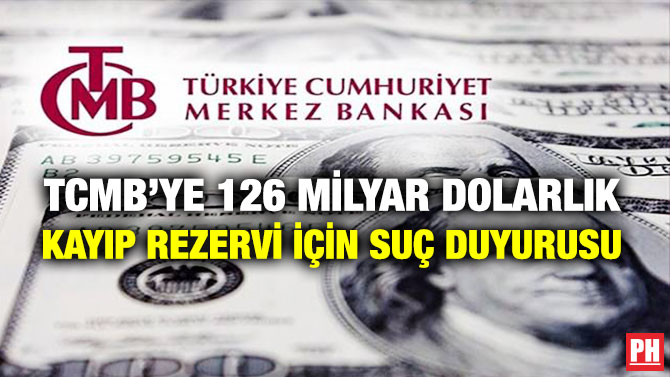 TCMB’ye 126 Milyar Dolarlık Kayıp Rezervi için Suç Duyurusu
