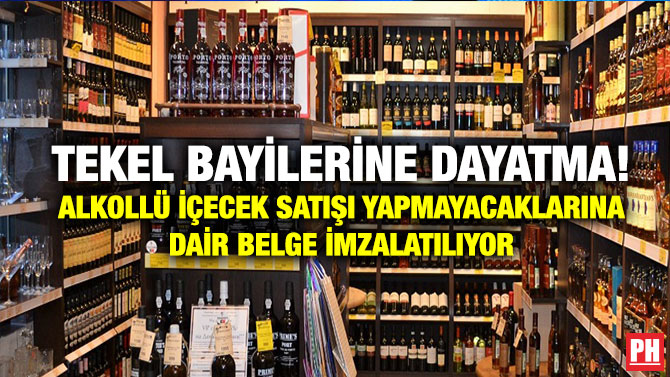 Tekel Bayilerine Dayatma! Alkollü İçecek Satışı Yapmayacaklarına Dair Belge İmzalatılıyor