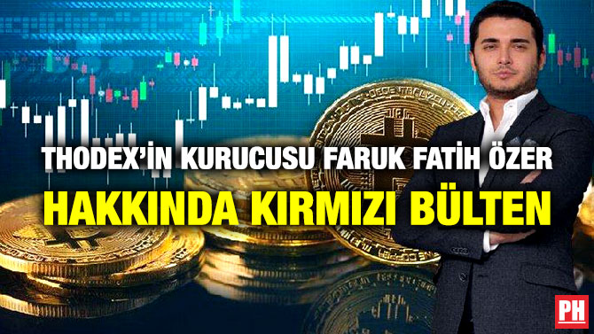 Thodex’in Kurucusu Faruk Fatih Özer Hakkında Kırmızı Bülten