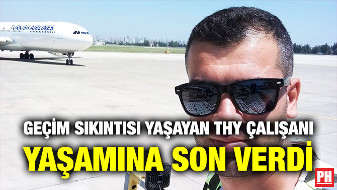 Geçim Sıkıntısı Yaşayan THY Çalışanı Yaşamına Son Verdi
