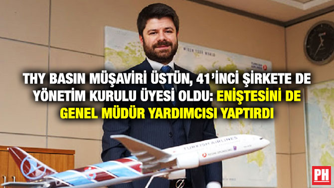 THY Basın Müşaviri Üstün, 41’inci Şirkete de Yönetim Kurulu Üyesi Oldu: Eniştesini de Genel Müdür Yardımcısı Yaptırdı