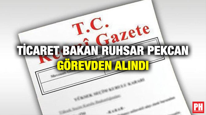 Ticaret Bakan Ruhsar Pekcan Görevden Alındı