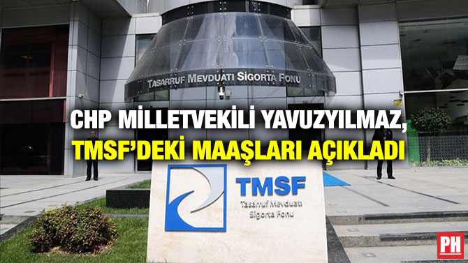 CHP Milletvekili Yavuzyılmaz, TMSF’deki Maaşları Açıkladı