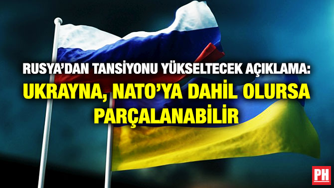 Rusya’dan Tansiyonu Yükseltecek Açıklama: Ukrayna, NATO’ya Dahil Olursa Parçalanabilir