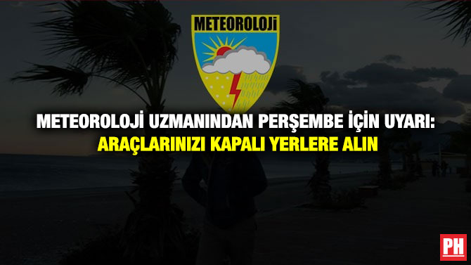 Meteoroloji Uzmanından Perşembe için Uyarı: Araçlarınızı Kapalı Yerlere Alın