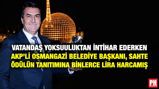 Vatandaş Yoksulluktan İntihar Ederken AKP’li Osmangazi Belediye Başkanı, Sahte Ödülün Tanıtımına Binlerce Lira Harcamış