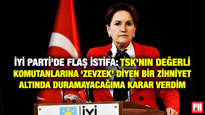 İYİ Parti’de Flaş İstifa: TSK’nın Değerli Komutanlarına ‘Zevzek’ Diyen Bir Zihniyet Altında Duramayacağıma Karar Verdim