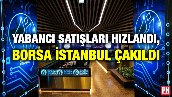 Yabancı Satışları Hızlandı, Borsa İstanbul Çakıldı