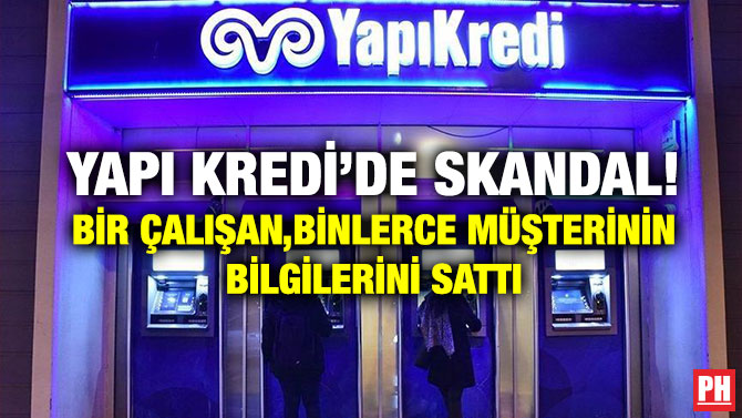 Yapı Kredi’de Skandal! Bir Çalışan, Binlerce Müşterinin Bilgilerini Sattı