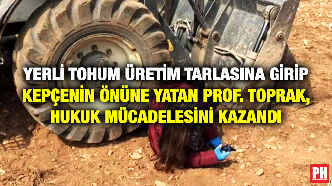 Yerli Tohum Üretim Tarlasına Girip Kepçenin Önüne Yatan Prof Toprak, Hukuk Mücadelesini Kazandı