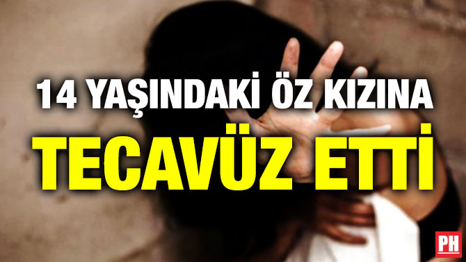 14 Yaşındaki Öz Kızına Tecavüz Etti