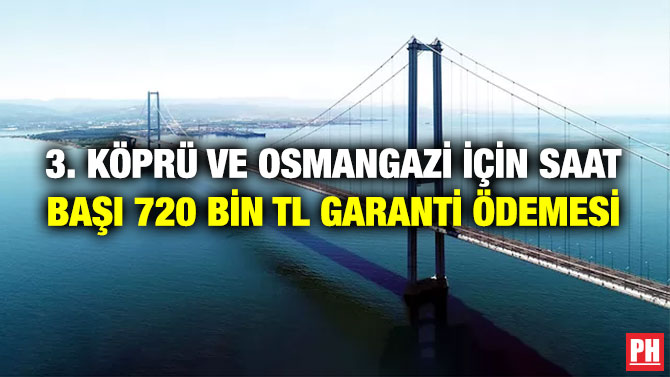 3. Köprü ve Osmangazi için Saat Başı 720 Bin TL Garanti Ödemesi