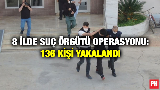 8 İlde Suç Örgütü Operasyonu: 136 Kişi Yakalandı