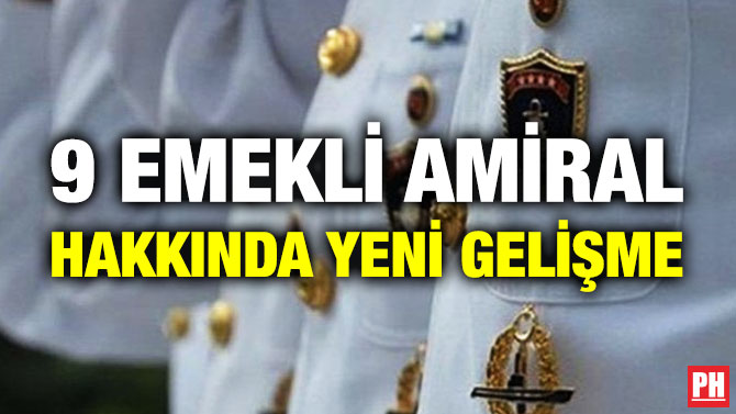 9 Emekli Amiral Hakkında Yeni Gelişme