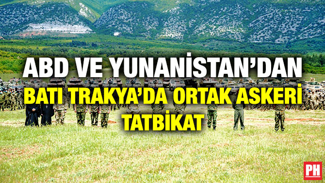 ABD ve Yunanistan’dan Batı Trakya’da Ortak Askeri Tatbikat