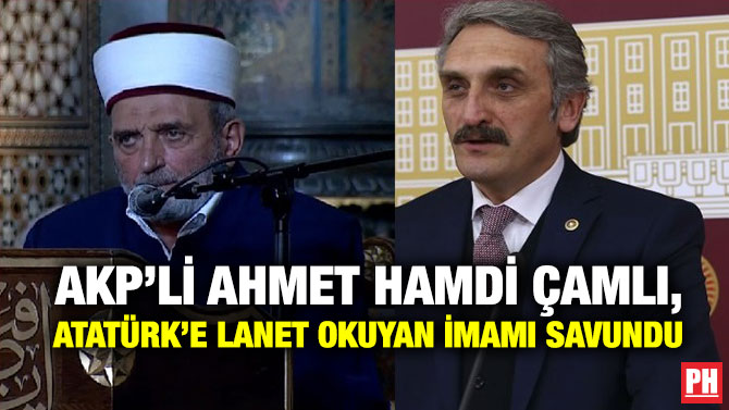AKP’li Ahmet Hamdi Çamlı, Atatürk’e Lanet Okuyan İmamı Savundu