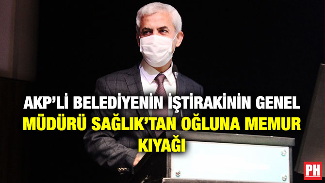 AKP’li Belediyenin İştirakinin Genel Müdürü Sağlık’tan Oğluna Memur Kıyağı
