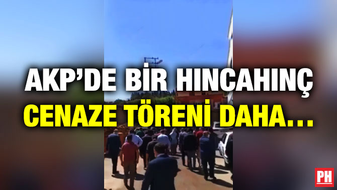 AKP’de Bir Hıncahınç Cenaze Töreni Daha…