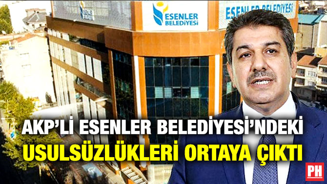 AKP’li Esenler Belediyesi’ndeki Usulsüzlükler Ortaya Çıktı