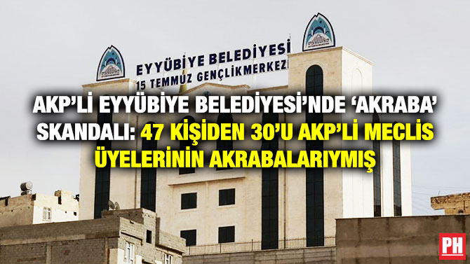 AKP’li Eyyübiye Belediyesi’nde ‘Akraba’ Skandalı: 47 Kişiden 30’u AKP’li Meclis Üyelerinin Akrabalarıymış