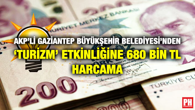 AKP’li Gaziantep Büyükşehir Belediyesi’nden ‘Turizm’ Etkinliğine 680 Bin TL Harcama