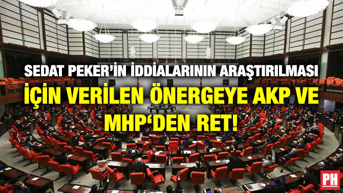 Sedat Peker’in İddialarının Araştırılması için Verilen Önergeye AKP ve MHP’den Ret!