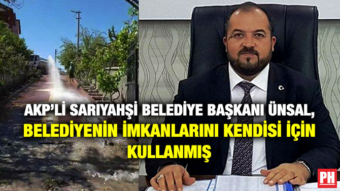 AKP’li Sarıyahşi Belediye Başkanı Ünsal, Belediyenin İmkanlarını Kendisi için Kullanmış
