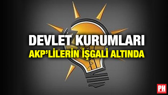 Devlet Kurumları AKP’lilerin İşgali Altında