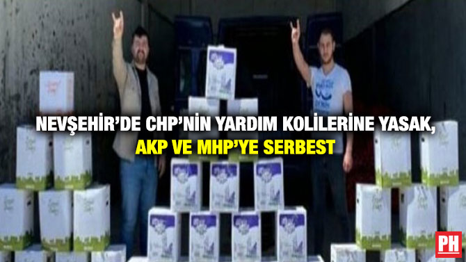 Nevşehir’de CHP’nin Yardım Kolilerine Yasak, AKP ve MHP’ye Serbest