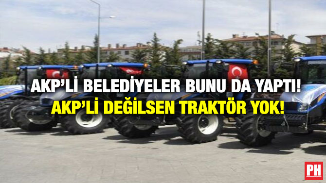 AKP’li Belediyeler Bunu da Yaptı! AKP’li Değilsen Traktör Yok!