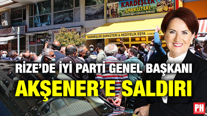 Rize’de İYİ Parti Genel Başkanı Akşener’e Saldırı