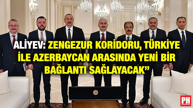 Aliyev: ”Zengezur Koridoru, Türkiye ile Azerbaycan Arasında Yeni Bir Bağlantı Sağlayacak”