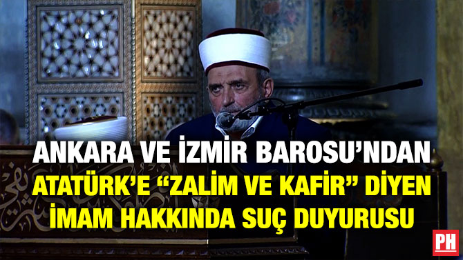 Ankara ve İzmir Barosu’ndan Atatürk’e “Zalim ve Kafir” Diyen İmam Hakkında Suç Duyurusu
