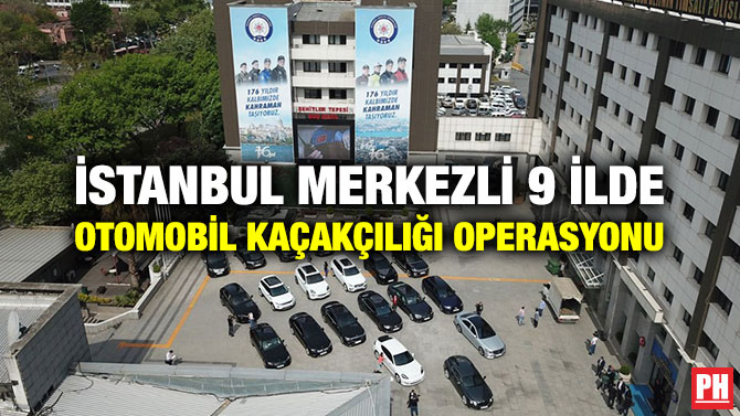 İstanbul Merkezli 9 İlde Otomobil Kaçakçılığı Operasyonu