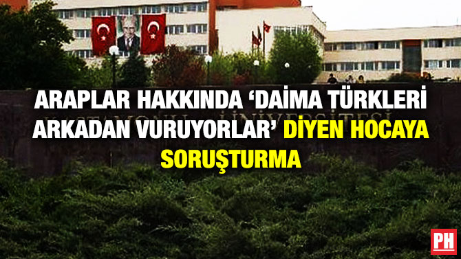 Araplar Hakkında ‘Daima Türkleri Arkadan Vuruyorlar’ Diyen Hocaya Soruşturma