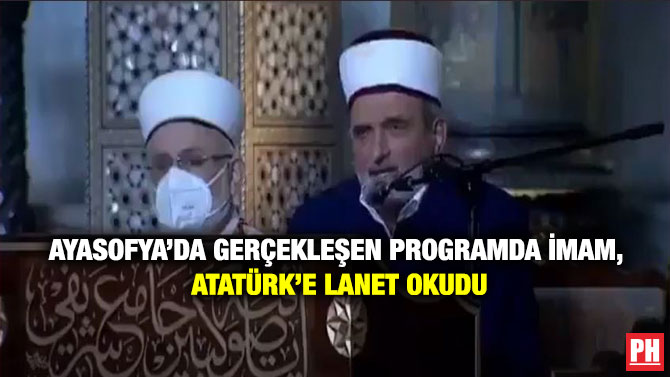 Ayasofya’da Gerçekleşen Programda İmam, Atatürk’e Lanet Okudu