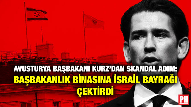 Avusturya Başbakanı Kurz’dan Skandal Adım: Başbakanlık Binasına İsrail Bayrağı Çektirdi