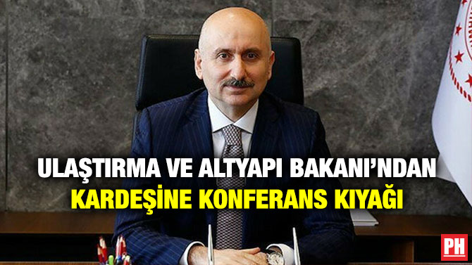 Ulaştırma ve Altyapı Bakanı’ndan Kardeşine Konferans Kıyağı