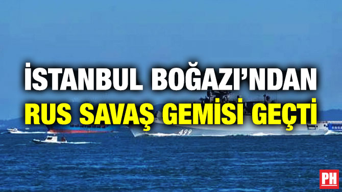 İstanbul Boğazı’ndan Rus Savaş Gemisi Geçti