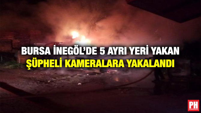 Bursa İnegöl’de 5 Ayrı Yeri Yakan Şüpheli Kameralara Yakalandı