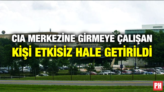 CIA Merkezine Girmeye Çalışan Kişi Etkisiz Hale Getirildi