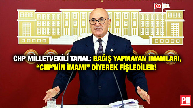 CHP Milletvekili Tanal: Bağış Yapmayan İmamları, “CHP’nin İmamı” Diyerek Fişlediler!