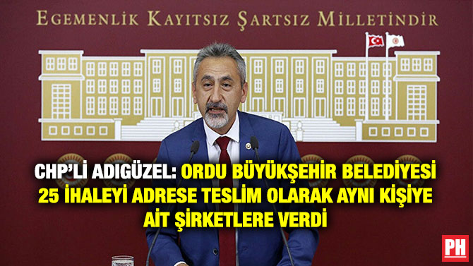 CHP’li Adıgüzel: Ordu Büyükşehir Belediyesi 25 İhaleyi Adrese Teslim Olarak Aynı Kişiye ait şirketlere Verdi