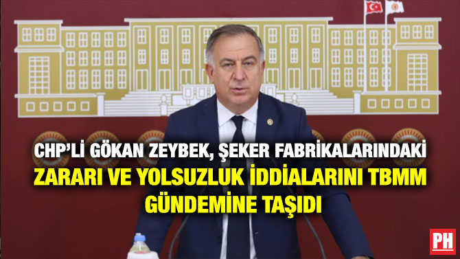 CHP’li Gökan Zeybek, Şeker Fabrikalarındaki Zararı ve Yolsuzluk İddialarını TBMM Gündemine Taşıdı