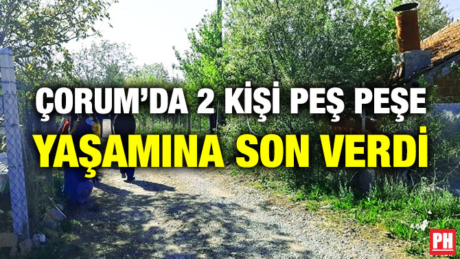 Çorum’da 2 Kişi Peş Peşe Yaşamına Son Verdi