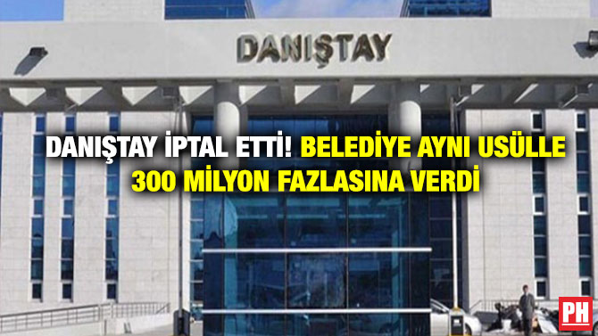 Danıştay İptal Etti! Belediye Aynı Usülle 300 Milyon Fazlasına Verdi